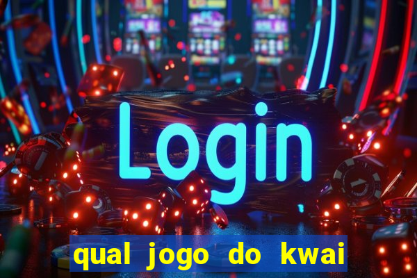 qual jogo do kwai que ganha mais dinheiro